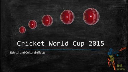 Cricket World Cup 2015 Ethical and Cultural effects.