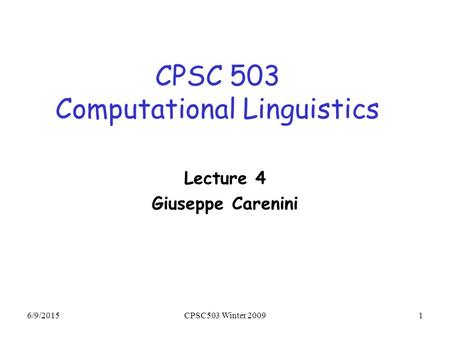 6/9/2015CPSC503 Winter 20091 CPSC 503 Computational Linguistics Lecture 4 Giuseppe Carenini.