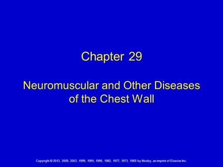 Chapter 29 Neuromuscular and Other Diseases of the Chest Wall Copyright © 2013, 2009, 2003, 1999, 1995, 1990, 1982, 1977, 1973, 1969 by Mosby, an imprint.