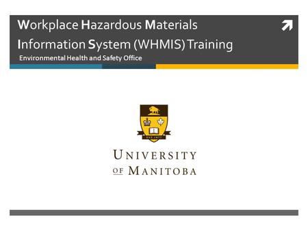  Workplace Hazardous Materials Information System (WHMIS) Training Environmental Health and Safety Office.