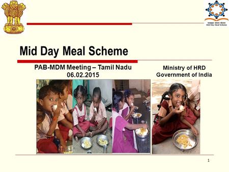 1 Mid Day Meal Scheme Ministry of HRD Government of India PAB-MDM Meeting – Tamil Nadu 06.02.2015.