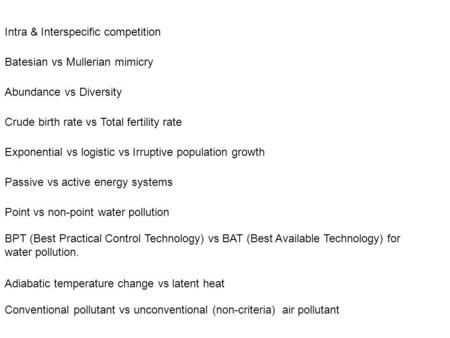 Intra & Interspecific competition Batesian vs Mullerian mimicry Abundance vs Diversity Crude birth rate vs Total fertility rate Exponential vs logistic.