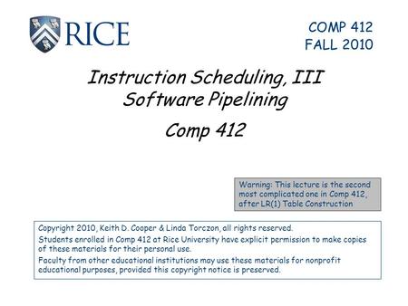 Instruction Scheduling, III Software Pipelining Comp 412 Copyright 2010, Keith D. Cooper & Linda Torczon, all rights reserved. Students enrolled in Comp.