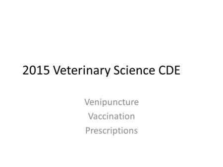 2015 Veterinary Science CDE Venipuncture Vaccination Prescriptions.