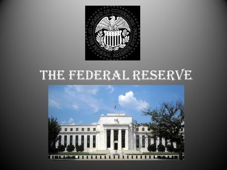 The Federal Reserve. What is the “Fed”? Created on December 23, 1913 – Largely in response to previous financial “panics” Serves as the nation’s central.