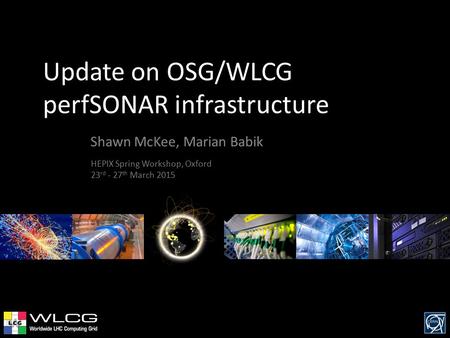 Update on OSG/WLCG perfSONAR infrastructure Shawn McKee, Marian Babik HEPIX Spring Workshop, Oxford 23 rd - 27 th March 2015.