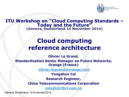 Geneva, Switzerland, 14 November 2014 Cloud computing reference architecture Olivier Le Grand, Standardization Senior Manager on Future Networks, Orange.