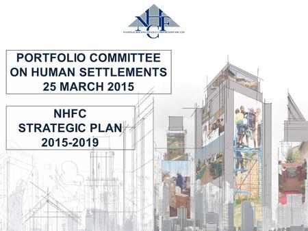 PORTFOLIO COMMITTEE ON HUMAN SETTLEMENTS 25 MARCH 2015 NHFC STRATEGIC PLAN 2015-2019.