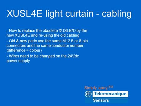 Simply easy! TM XUSL4E light curtain - cabling - How to replace the obsolete XUSLB/D by the new XUSL4E and re-using the old cabling - Old & new parts use.