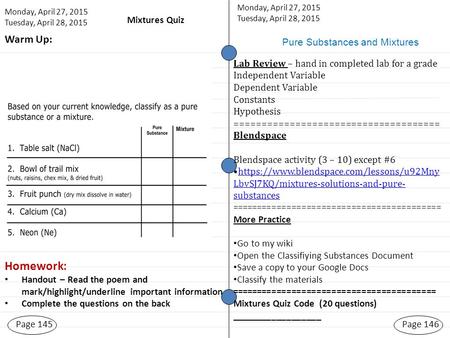 Mixtures Quiz Page 145 Monday, April 27, 2015 Tuesday, April 28, 2015 Page 146 Pure Substances and Mixtures Warm Up: Homework: Handout – Read the poem.