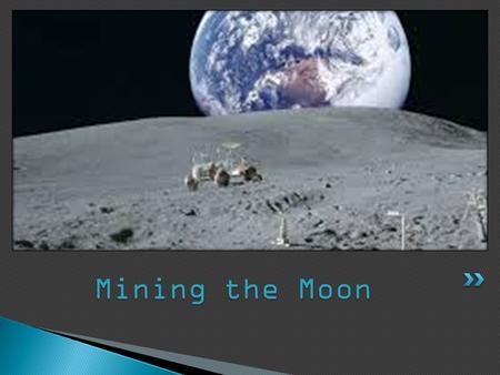 Mining the Moon.  The Man in the Moon and his Green Cheese?  Gold?  Diamonds?  Rare elements used to make solar collectors?  Cobalt?  Iron?  Uranium?