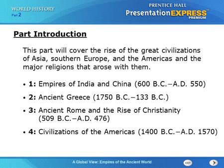 Part Introduction This part will cover the rise of the great civilizations of Asia, southern Europe, and the Americas and the major religions that arose.