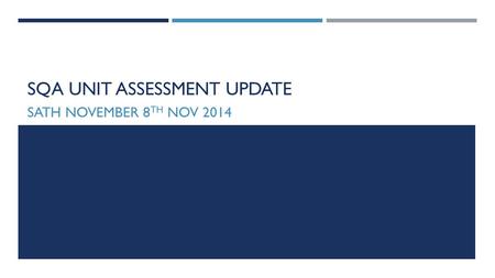 SQA UNIT ASSESSMENT UPDATE SATH NOVEMBER 8 TH NOV 2014.