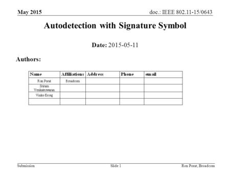 Doc.: IEEE 802.11-15/0643 Submission Autodetection with Signature Symbol May 2015 Ron Porat, BroadcomSlide 1 Date: 2015-05-11 Authors: