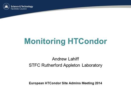 Monitoring HTCondor Andrew Lahiff STFC Rutherford Appleton Laboratory European HTCondor Site Admins Meeting 2014.