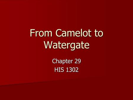 From Camelot to Watergate Chapter 29 HIS 1302. Kennedy John F. Kennedy brought to the White House an image of youth and vigor John F. Kennedy brought.