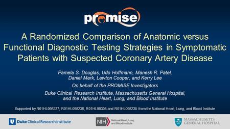 Pamela S. Douglas, Udo Hoffmann, Manesh R. Patel, Daniel Mark, Lawton Cooper, and Kerry Lee On behalf of the PROMISE Investigators Duke Clinical Research.