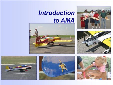 Introduction to AMA. AMA Mission The Academy of Model Aeronautics is a world-class association of modelers organized for the purpose of promotion, development,