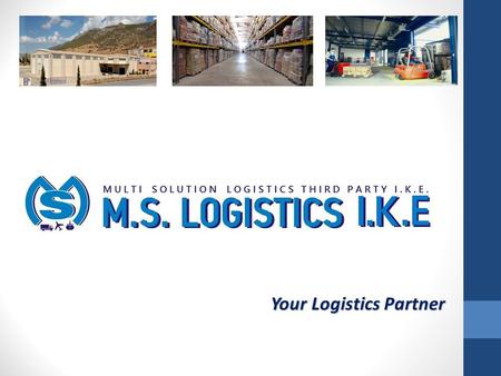 Your Logistics Partner. Company Headquarters: Aspropirgos Attika Warehouses: Aspropirgos Attika, Kalochori Thessaloniki Kalochori Thessaloniki.