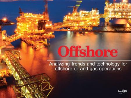 Analyzing trends and technology for offshore oil and gas operations.