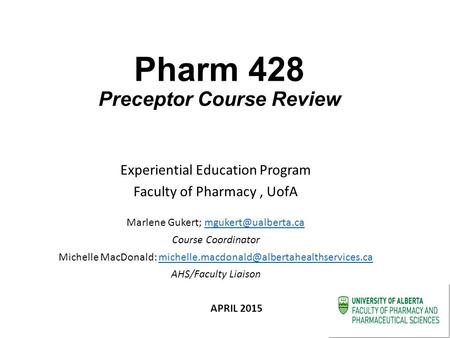 Pharm 428 Preceptor Course Review Experiential Education Program Faculty of Pharmacy, UofA Marlene Gukert; Course.