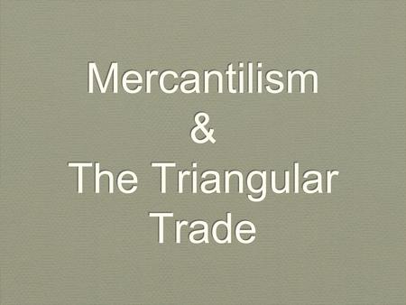 Mercantilism & The Triangular Trade