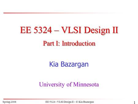 EE 5324 – VLSI Design II Part I: Introduction Kia Bazargan