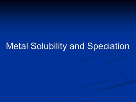 Metal Solubility and Speciation. ++ -- ++ ++ -- ++ -- -- -- -- -- -- -- -- ++ -- ++ ++ ++ ++ ++ ++ -- ++