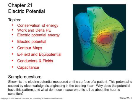 Copyright © 2007, Pearson Education, Inc., Publishing as Pearson Addison-Wesley. Conservation of energy Work and Delta PE Electric potential energy Electric.