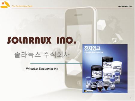 SOLARNUX Inc. 1 The Tech for New Earth SOLARNUX INC. 솔라눅스 주식회사 Printable Electronics Ink.