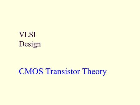 VLSI Design CMOS Transistor Theory. EE 447 VLSI Design 3: CMOS Transistor Theory2 Outline Introduction MOS Capacitor nMOS I-V Characteristics pMOS I-V.