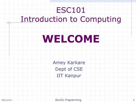 ESC101 Introduction to Computing WELCOME