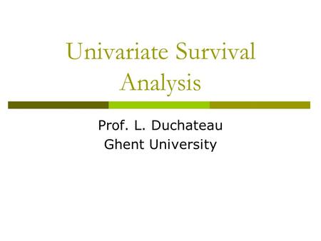 Univariate Survival Analysis Prof. L. Duchateau Ghent University.