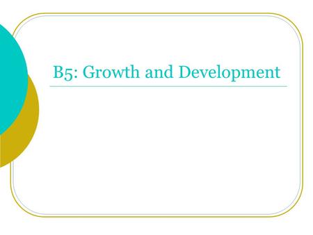 B5: Growth and Development