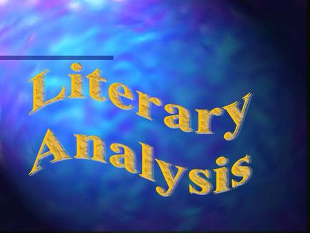 OBJECTIVES Define literary analysis Understand purpose of literary analysis Understand the components of good writing: depth, complexity, quality Tips.