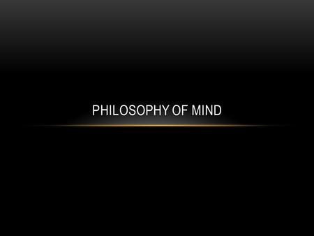 PHILOSOPHY OF MIND. READING Read Chapter 2 of Kim (Can skip or skim over 35-46) Read Descartes Selections (pgs 1-15) in the reader. Focus especially on.