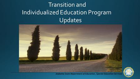 Alabama State Department of Education, Special Education Services Transition and Individualized Education Program Updates.