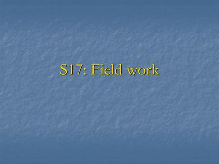 S17: Field work. Session Objectives  To explain the manner in which field audit is carried out.  To explain the nature of evidence and the different.