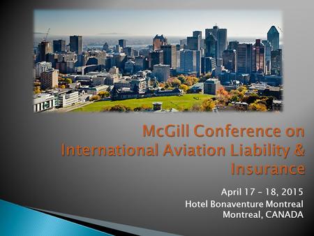 April 17 – 18, 2015 Hotel Bonaventure Montreal Montreal, CANADA.