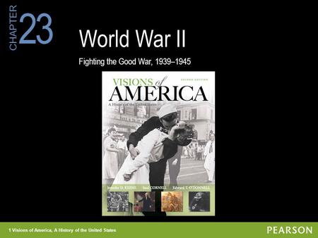 23 World War II Fighting the Good War, 1939–1945