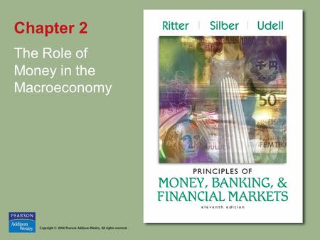 Chapter 2 The Role of Money in the Macroeconomy. Copyright © 2004 Pearson Addison-Wesley. All rights reserved. 2-2 Introduction Recurrent theme—What is.