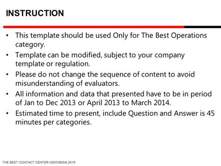 THE BEST CONTACT CENTER INDONESIA 2015 INSTRUCTION This template should be used Only for The Best Operations category. Template can be modified, subject.