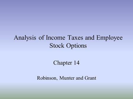 Analysis of Income Taxes and Employee Stock Options Chapter 14 Robinson, Munter and Grant.