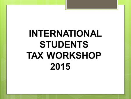 INTERNATIONAL STUDENTS TAX WORKSHOP 2015. INTRODUCTORY ITEMS Did you have health insurance you purchased from the Health Insurance Marketplace?