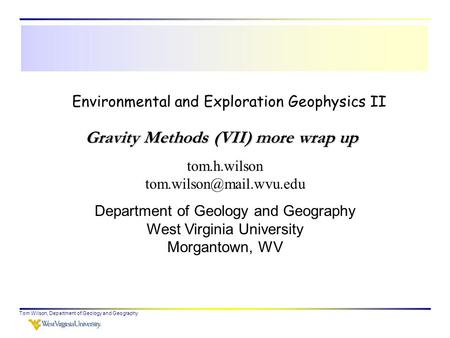 Tom Wilson, Department of Geology and Geography Environmental and Exploration Geophysics II tom.h.wilson Department of Geology.