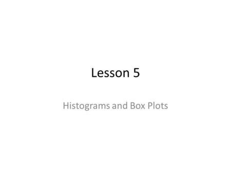 Lesson 5 Histograms and Box Plots. Histograms A bar graph that is used to display the frequency of data divided into equal intervals. The bars must be.