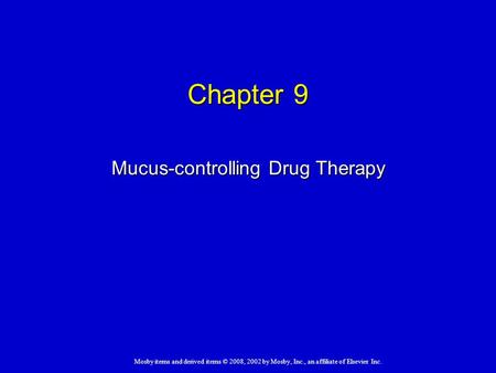 Mosby items and derived items © 2008, 2002 by Mosby, Inc., an affiliate of Elsevier Inc. Chapter 9 Mucus-controlling Drug Therapy.