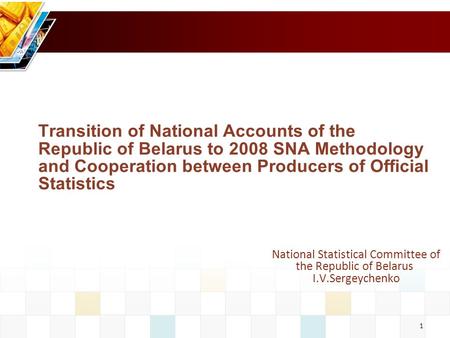 1 Transition of National Accounts of the Republic of Belarus to 2008 SNA Methodology and Cooperation between Producers of Official Statistics National.