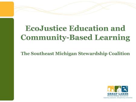 EcoJustice Education and Community-Based Learning The Southeast Michigan Stewardship Coalition.