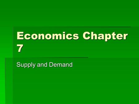 Economics Chapter 7 Supply and Demand.